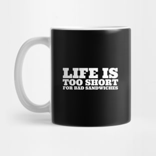 Life Is Too Short For Bad Sandwiches Mug